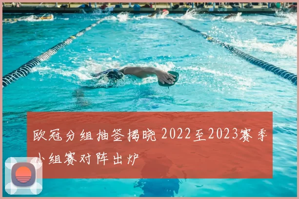 欧冠分组抽签揭晓 2022至2023赛季小组赛对阵出炉