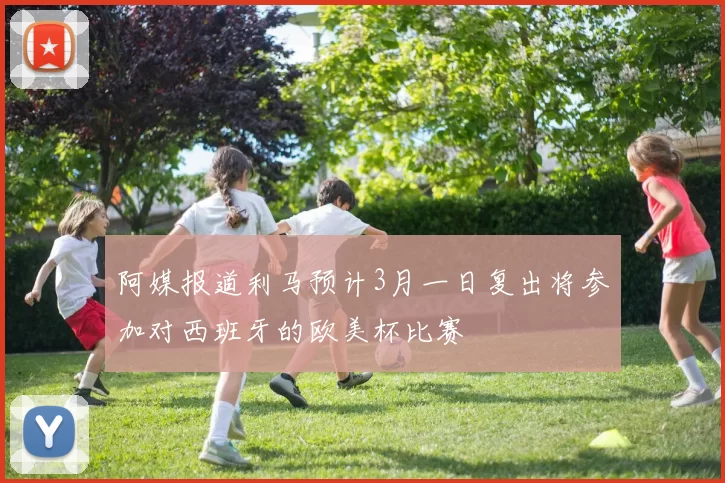 阿媒报道利马预计3月一日复出将参加对西班牙的欧美杯比赛