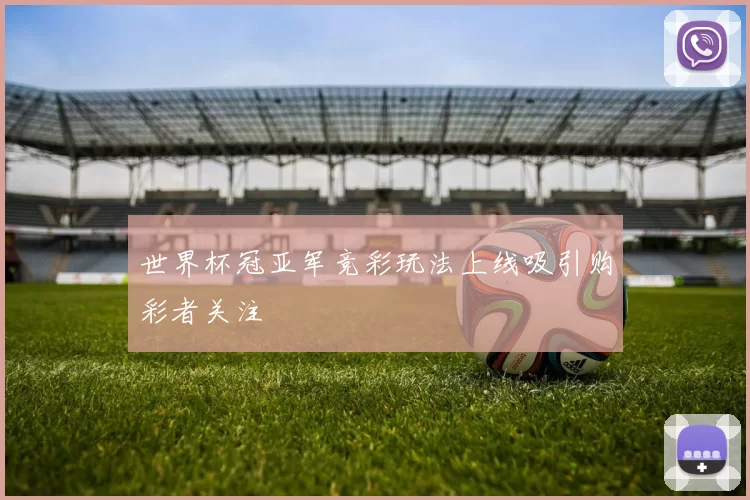 世界杯冠亚军竞彩玩法上线吸引购彩者关注