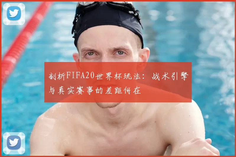 剖析FIFA20世界杯玩法：战术引擎与真实赛事的差距何在