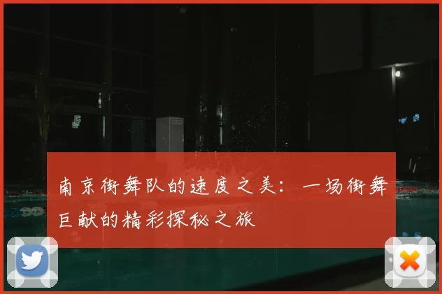 南京街舞队的速度之美:一场街舞巨献的精彩探秘之旅