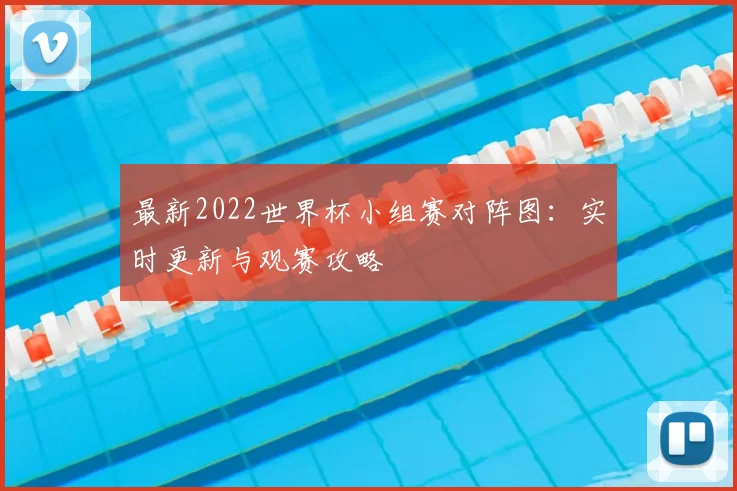 最新2022世界杯小组赛对阵图：实时更新与观赛攻略