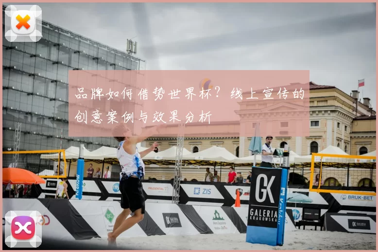 品牌如何借势世界杯？线上宣传的创意案例与效果分析