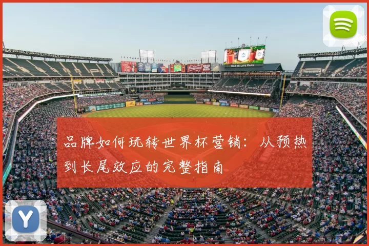 品牌如何玩转世界杯营销：从预热到长尾效应的完整指南